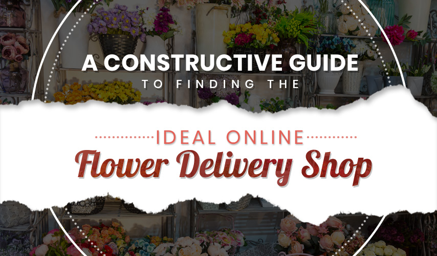 A Constructive Guide to Finding the Ideal Online Flower Delivery Shop