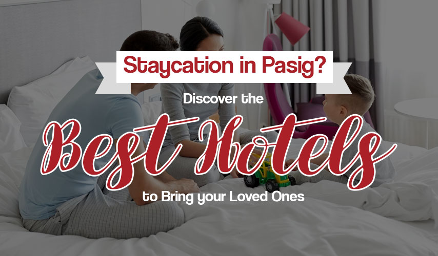 Staycation in Pasig? Discover the Best Hotels to Bring your Loved Ones