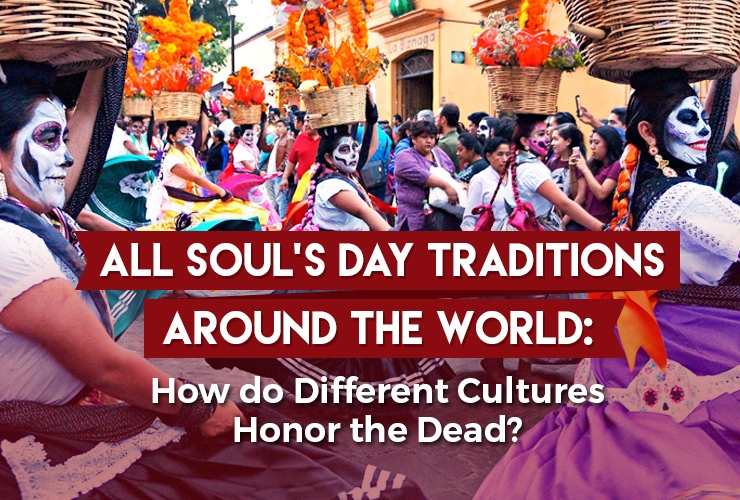 All Soul’s Day Traditions Around the World: How do Different Cultures Honor the Dead?