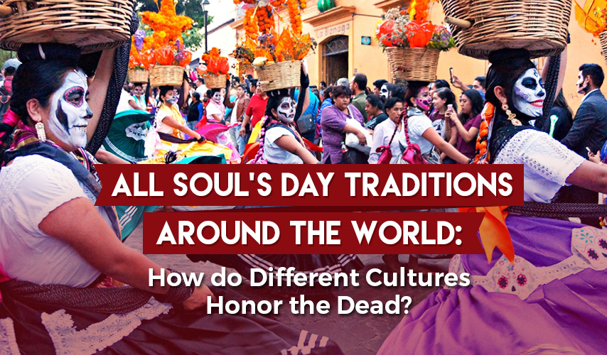 All Soul’s Day Traditions Around the World: How do Different Cultures Honor the Dead?