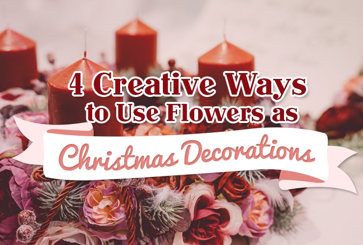 4 Creative Ways to Use Flowers as Christmas Decorations