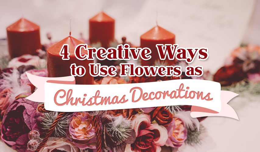 4 Creative Ways to Use Flowers as Christmas Decorations