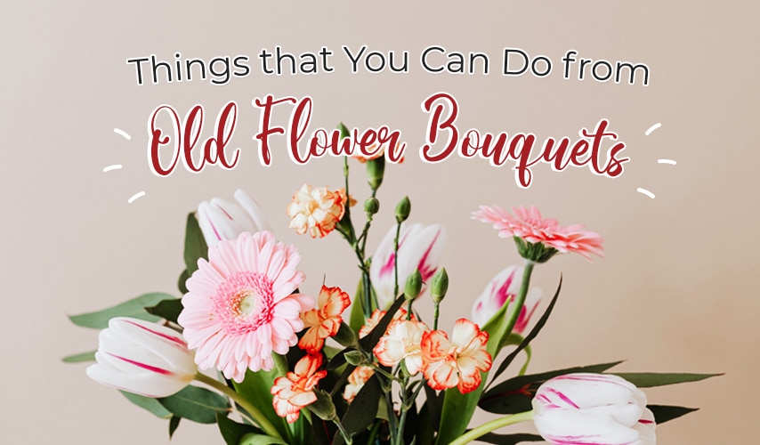5 Things that You Can Do with Old Flower Bouquets