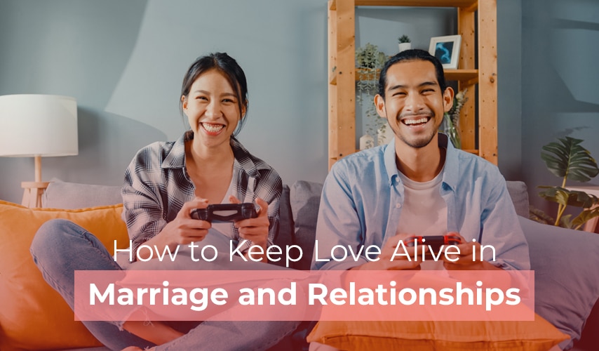 How to Keep Love Alive in Marriage and Relationships