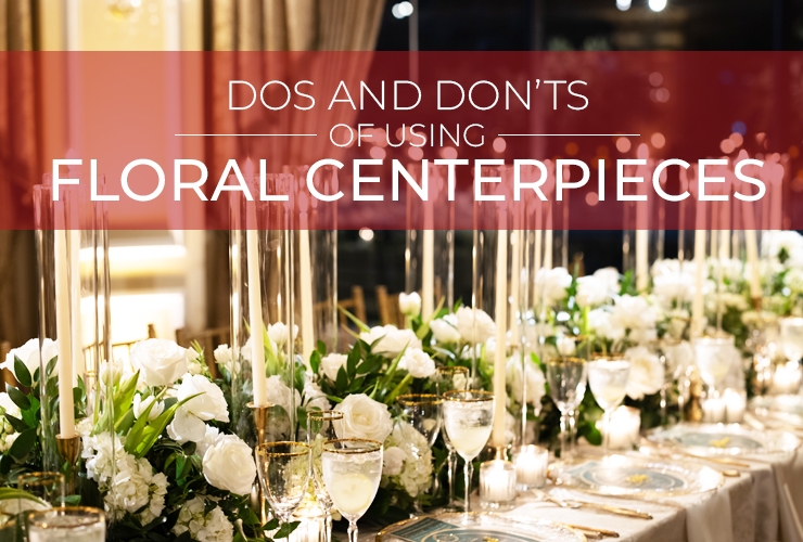 Dos and Don’ts of Using Floral Centerpieces