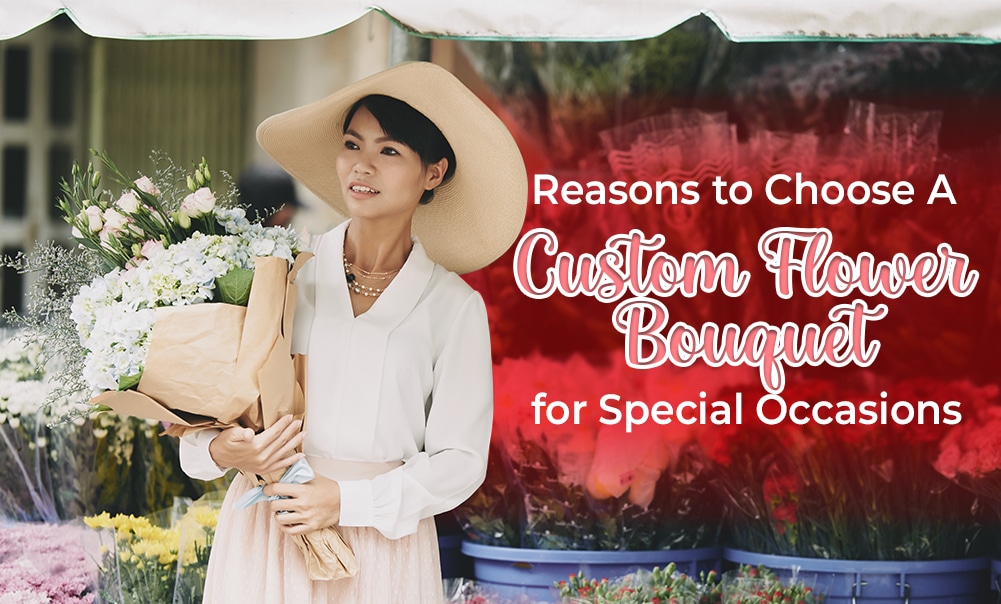 3 Reasons to Choose a Custom Flower Bouquet for Special Occasions