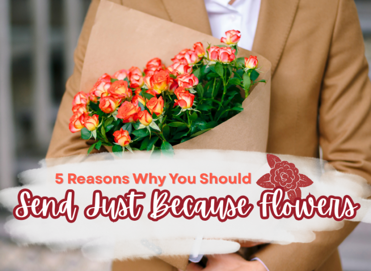 5 Reasons Why You Should Send Just Because Flowers