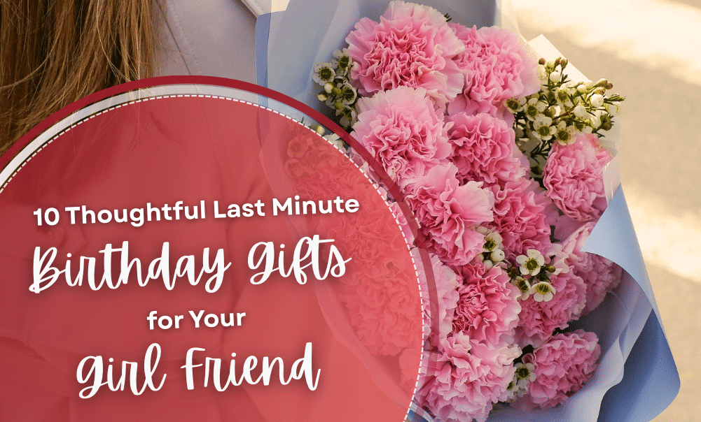 10 Thoughtful Last Minute Birthday Gifts for Your Girl Friend
