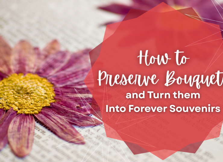 How to Preserve Bouquets and Turn Them Into Forever Souvenirs