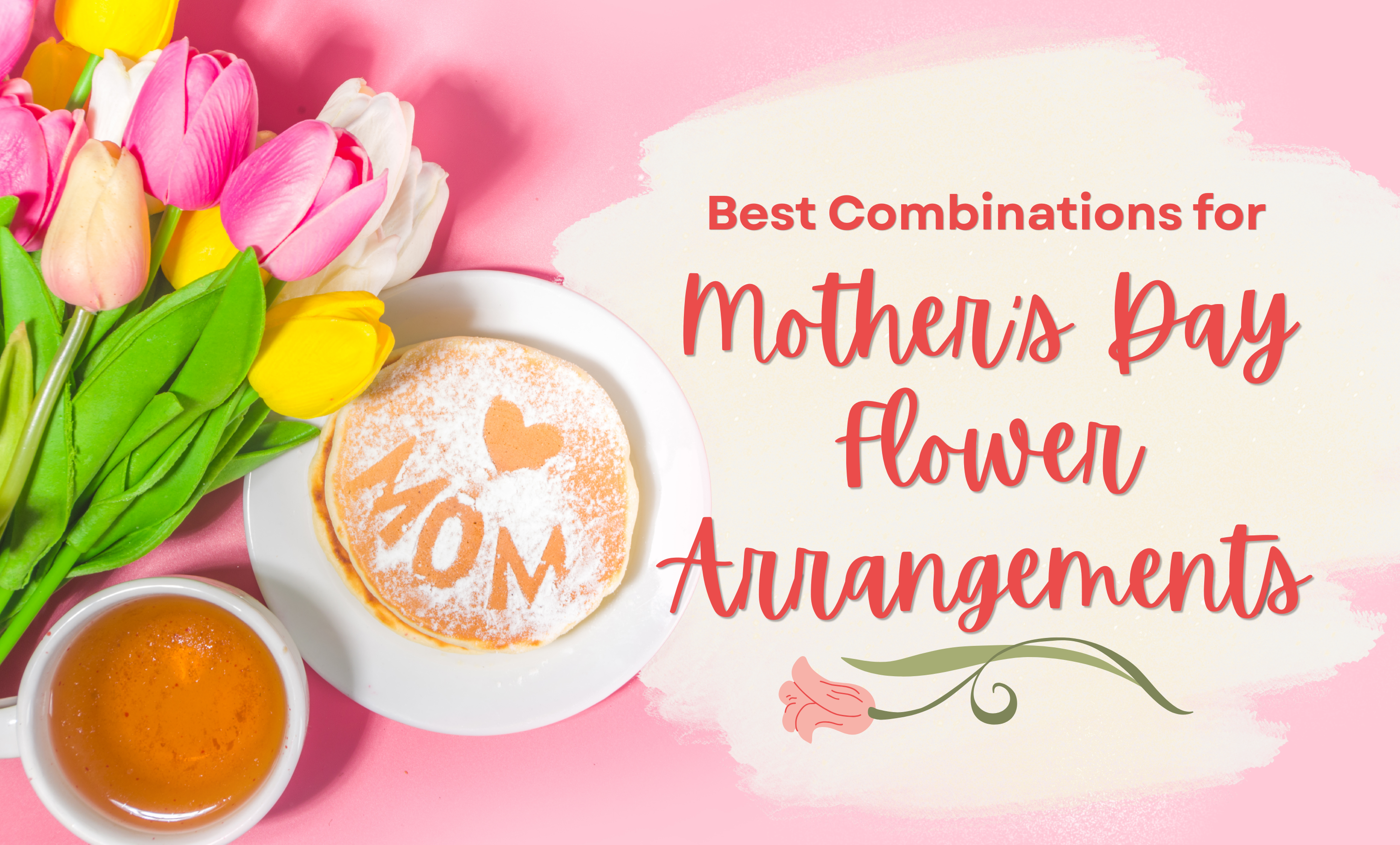 Best Combinations for Mother’s Day Flower Arrangements
